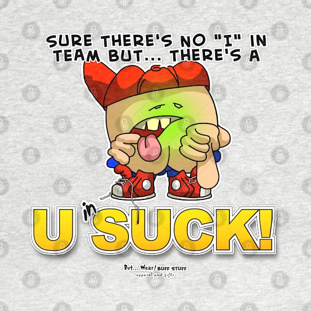 Sure there's No I in Team But... There a U in SUCK by McCullagh Art